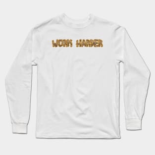 Work Harder ! Long Sleeve T-Shirt